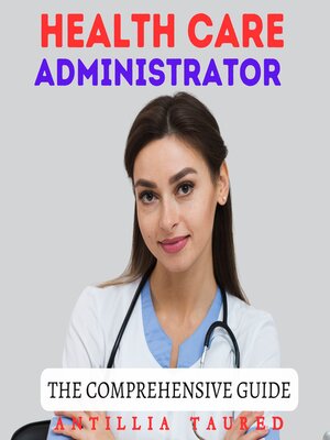 cover image of Health Care Administrator--The Comprehensive Guide